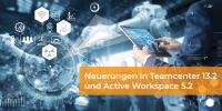 What's new in Teamcenter 13.2 und Active Workspace 5.2